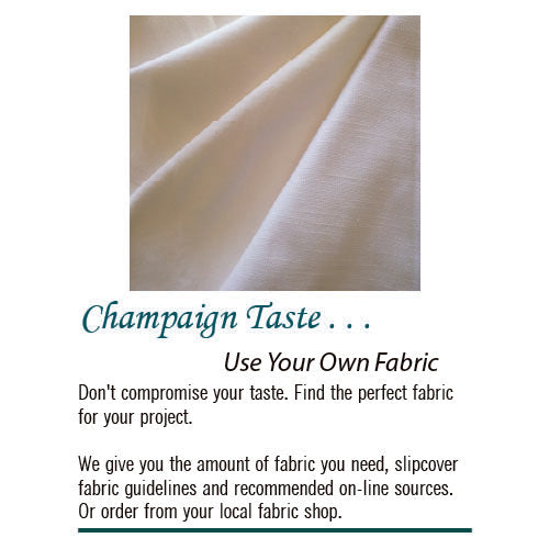 Custom fitted furniture slipcovers using your own fabric. Don't compromise your taste.